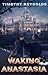 Waking Anastasia by Timothy G.M. Reynolds Waking Anastasia by Timothy G.M. Reynolds