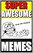 Super Awesome Memes: Funny Memes Are Life! These Funny Memes Are Fire!