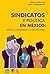 Sindicatos y política en México. Cambios, continuidades y contradicciones (Spanish Edition)