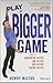 Play A Bigger Game by Rowdy McLean