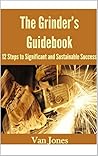 THE GRINDER'S GUIDEBOOK: 12 Steps to Significant and Sustainable Success THE GRINDER'S GUIDEBOOK: 12 Steps to Significant and Sustainable Success