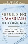 Rebuilding a Marriage Better Than New: *Healing the Broken Places *Resolving Unmet Expectations *Moving Your Relationship Forward Book cover for Rebuilding a Marriage Better Than New: *Healing the Broken Places *Resolving Unmet Expectations *Moving Your Relationship Forward