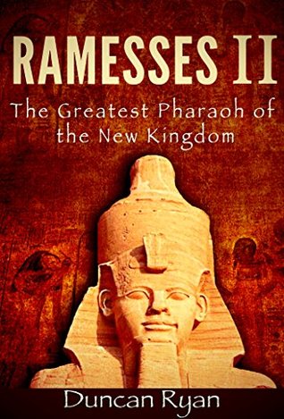 Ramesses II: The Greatest Pharaoh of the New Kingdom (Kindle Edition)