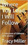 Where You Lead, I Will Follow: A collection of Gilmore Girls poetry