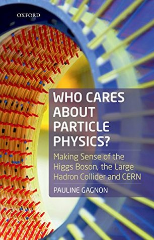 Who Cares about Particle Physics?: Making Sense of the Higgs Boson, the Large Hadron Collider and CERN (Kindle Edition)