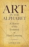 Art in the Alphabet: A History of the Evolution of Hand Lettering (Lettering, Calligraphy, Typography) Art in the Alphabet: A History of the Evolution of Hand Lettering (Lettering, Calligraphy, Typography)