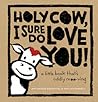 Holy Cow, I Sure Do Love You! by Amy Krouse Rosenthal