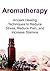 Aromatherapy: Ancient Healing Techniques to Reduce Stress, Reduce Pain, and Increase Stamina: Aromatherapy, Aromatherapy Book, Aromatherapy Guide, Aromatherapy Tips, Aromatherapy Ideas