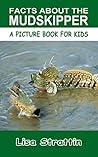 Facts About The Mudskipper (A Picture Book For Kids 105)
