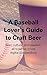 A Baseball Lover’s Guide to Craft Beer: Beer, culture, and baseball, all together in one digital compendium.