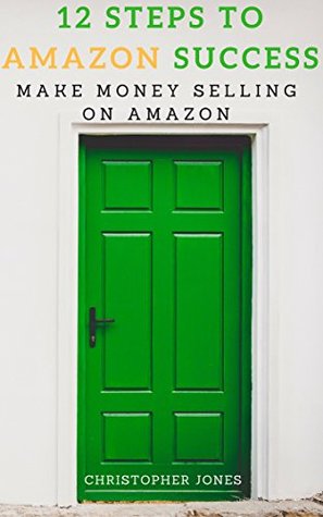 Passive Income: 12 Steps To Amazon Success: Create A Stream Of Wealth By Selling Physical Products On Amazon FBA (Passive Income Ideas, Make Money Online, How To Sell On Amazon For Entrepreneurs)