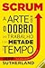 Scrum - A Arte de Fazer o Dobro do Trabalho em Metade do Tempo