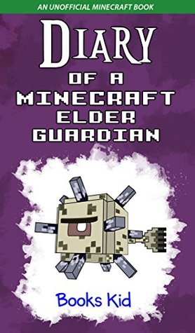 Diary of a Minecraft Elder Guardian (An Unofficial Minecraft Book) (Minecraft Diary Books and Wimpy Zombie Tales For Kids Book 33)