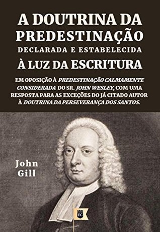 A Doutrina da Predestinação, Declarada e Estabelecida à Luz da Escritura, por John Gill