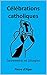 Célébrations catholiques: Sacrements et Liturgies (French Edition)