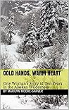 Cold Hands, Warm Heart: One Woman's Story of Ten Years in the Alaskan Wilderness