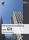 Versionsverwaltung mit Git - Praxiseinstieg (German Edition) Versionsverwaltung mit Git - Praxiseinstieg (German Edition)