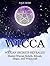 Wicca: Wiccan Secrets Revealed: Master Wiccan Beliefs, Rituals, Magic, and Witchcraft ( Wiccan Spells, Wicca Traditions, Wiccan Love Spells, Paganism)