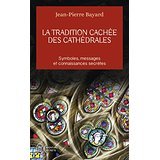 La tradition cachée des cathédrales - Symboles, messages et connaissances serètes