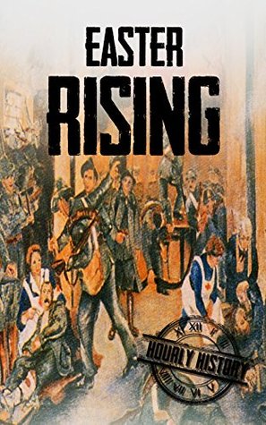 Easter Rising: A History from Beginning to End (History of Ireland)