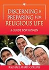 Discerning and Preparing for Religious Life: A Guide for Women Discerning and Preparing for Religious Life: A Guide for Women