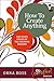How To Create Anything (A Go Creative! Book): The Seven Stages of the Creative Process (The Go Creative! Series Book 2)