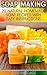 Soap Making: 20 Natural Homemade Soap Recipes With Easy Instructions: (Soap Making Books, Soap Making for Beginners, Soap Making Guide, Soap Making Recipes, ... Homemade Beauty, Essential Oils)
