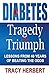 Diabetes Tragedy to Triumph by Tracy Herbert