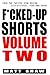 F*cked-Up Shorts: VOLUME TWO