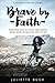 Brave by Faith: Stepping Out In Faith And Doing What God Is Calling You To Do
