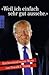 "Weil ich einfach sehr gut aussehe." Erschreckend wahre Worte von Donald J. Trump