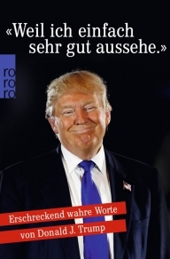"Weil ich einfach sehr gut aussehe." Erschreckend wahre Worte von Donald J. Trump