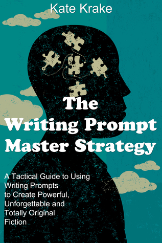 The Writing Prompt Master Strategy: A Tactical Guide to Using Writing Prompts to Create Powerful, Unforgettable and Totally Original Fiction (Kindle Edition)