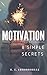 MOTIVATION: 8 Simple Secrets to Motivation: Find Inspiration, Shift Mindset & Create Success (Motivational, Self-Help, Productivity, Happiness)