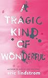 A Tragic Kind of Wonderful by Eric Lindstrom
