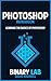 Photoshop: Digital Photography: Photoshop Bootcamp - Learning The Basics Of Photoshop (Adobe Photoshop, Graphic Design) (Photo Editing, Photoshop For Beginners)