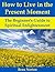 How to Live in the Present Moment: The Beginner's Guide to Spiritual Enlightenment