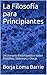 La Filosofía para Principiantes: Diccionario Enciclopédico sobre Filosófos, Sistemas y Obras (Spanish Edition)