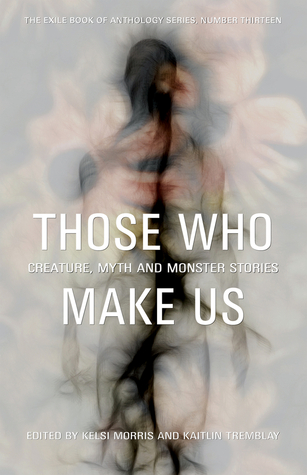 Those Who Make Us: Canadian Creature, Myth, and Monster Stories (The Exile Book of)
