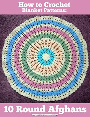 How to Crochet Blanket Patterns: 10 Round Afghans (Kindle Edition)