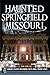 Haunted Springfield, Missouri (Haunted America)