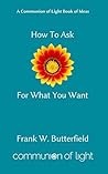How To Ask For What You Want (Communion of Light Book of Ideas 3)