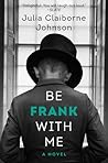 Be Frank With Me by Julia Claiborne Johnson