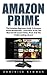 Amazon Prime: The Complete Beginners Guide To Amazon Prime Membership - Learn How To Get The Most Out Of Instant Video, Music And The Kindle Lending Library! ... Amazon Prime Membership, Prime Music)