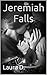 Jeremiah Falls by Laura D.