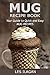 Mug Recipe Book: Your Guide to Quick and Easy Mug Recipes: Mug Recipes for Beginners