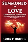 Summoned To Love: A Spiritual Blueprint for Rediscovering Inner Peace, Unconditional Love, And True Happiness (Christian Love Book 1)