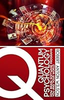 Quantum Psychology: How Brain Software Programs You and Your World