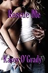 Rescue Me by Kasey O'Grady Rescue Me by Kasey O'Grady