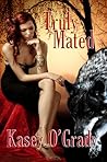 Truly Mated by Kasey O'Grady Truly Mated by Kasey O'Grady